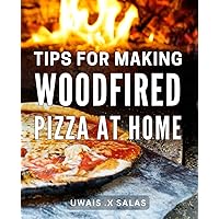 Tips For Making Woodfired Pizza At Home: Deliciously Crafted Woodfired Effortlessly: Master the Art of Home Pizza-Making