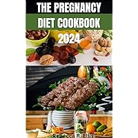 The pregnancy diet cookbook 2024: Nutrient-Packed Recipes for a Healthy Pregnancy Journey: A Comprehensive Guide to Nourishing Both Mom and Baby