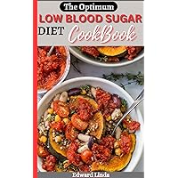 The Optimum Low Blood Sugar Diet Cookbook: A Perfect, Delicious & Nutritional Recipes for Low Blood Sugar Diet and 4-Week Quick & Easy Meal Plan to Battle Hypoglycemia and Manage Diabetes The Optimum Low Blood Sugar Diet Cookbook: A Perfect, Delicious & Nutritional Recipes for Low Blood Sugar Diet and 4-Week Quick & Easy Meal Plan to Battle Hypoglycemia and Manage Diabetes Kindle Paperback