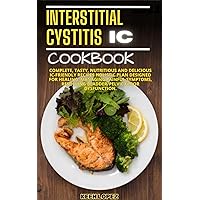 Interstitial Cystitis Cookbook: Complete, Tasty, Nutritious And Delicious IC-Friendly Recipes Holistic Plan Designed For Healing, Managing Painful Symptoms, ... Resolving Bladder/Pelvic Floor Dysfunction. Interstitial Cystitis Cookbook: Complete, Tasty, Nutritious And Delicious IC-Friendly Recipes Holistic Plan Designed For Healing, Managing Painful Symptoms, ... Resolving Bladder/Pelvic Floor Dysfunction. Kindle Paperback