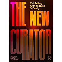 The New Curator: Exhibiting Architecture and Design The New Curator: Exhibiting Architecture and Design Kindle Hardcover Paperback