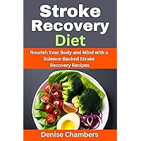 Stroke Recovery Diet: Nourish Your Body and Mind with a Science-Backed Stroke Recovery Recipes Stroke Recovery Diet: Nourish Your Body and Mind with a Science-Backed Stroke Recovery Recipes Kindle Paperback