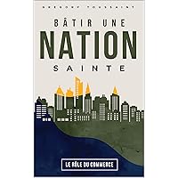 Bâtir une nation sainte: Le rôle du commerce (French Edition) Bâtir une nation sainte: Le rôle du commerce (French Edition) Kindle Paperback