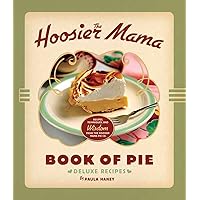 The Hoosier Mama Book of Pie: Recipes, Techniques, and Wisdom from the Hoosier Mama Pie Company The Hoosier Mama Book of Pie: Recipes, Techniques, and Wisdom from the Hoosier Mama Pie Company Hardcover Kindle
