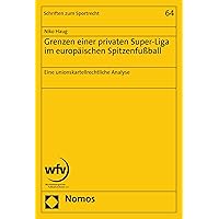 Grenzen einer privaten Super-Liga im europäischen Spitzenfußball: Eine unionskartellrechtliche Analyse (Schriften zum Sportrecht 64) (German Edition) Grenzen einer privaten Super-Liga im europäischen Spitzenfußball: Eine unionskartellrechtliche Analyse (Schriften zum Sportrecht 64) (German Edition) Kindle Paperback