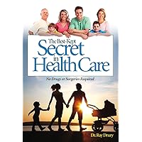 The Best-Kept Secret in Health Care: No Drugs or Surgeries Required The Best-Kept Secret in Health Care: No Drugs or Surgeries Required Kindle Paperback
