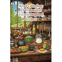 Howl's Kitchen: 95 Whimsical Totoro-Inspired Recipes Howl's Kitchen: 95 Whimsical Totoro-Inspired Recipes Paperback Kindle