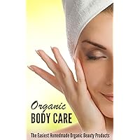Organic Body Care: How to Make the Perfect Natural Homemade Body Care