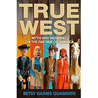 True West: Myth and Mending on the Far Side of America True West: Myth and Mending on the Far Side of America Paperback Kindle Hardcover
