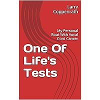 One Of Life's Tests: My Personal Bout With Vocal Cord Cancer One Of Life's Tests: My Personal Bout With Vocal Cord Cancer Kindle