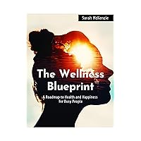 The Welness Blueprint: A roadmap to Health and Happiness for busy people