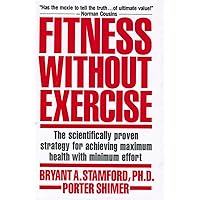 Fitness Without Exercise: The Scientifically Proven Strategy for Achieving Maximum Health With Minimum Effort Fitness Without Exercise: The Scientifically Proven Strategy for Achieving Maximum Health With Minimum Effort Hardcover