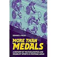 More Than Medals: A History of the Paralympics and Disability Sports in Postwar Japan More Than Medals: A History of the Paralympics and Disability Sports in Postwar Japan Kindle Hardcover Paperback