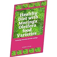 Healthy Diet with Moringa Oleifera Food Varieties: Featuring Proverbs and Wise Sayings Healthy Diet with Moringa Oleifera Food Varieties: Featuring Proverbs and Wise Sayings Kindle Paperback