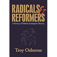 Radicals and Reformers: A Survey of Global Anabaptist History Radicals and Reformers: A Survey of Global Anabaptist History Paperback Kindle Hardcover