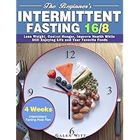 The Beginner's Intermittent Fasting 16/8: 4 Weeks Intermittent Fasting Meal Plan to Lose Weight, Control Hunger, Improve Health While Still Enjoying Life and Your Favorite Foods The Beginner's Intermittent Fasting 16/8: 4 Weeks Intermittent Fasting Meal Plan to Lose Weight, Control Hunger, Improve Health While Still Enjoying Life and Your Favorite Foods Hardcover Paperback