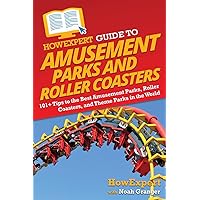 HowExpert Guide to Amusement Parks and Roller Coasters: 101+ Tips to the Best Amusement Parks, Roller Coasters, and Theme Parks in the World