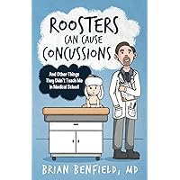 Roosters Can Cause Concussions: And Other Things They Didn’t Teach Me In Medical School Roosters Can Cause Concussions: And Other Things They Didn’t Teach Me In Medical School Paperback Kindle