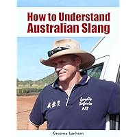 How to Understand Australian Slang: Your Valuable Guide to the Strange and at times Rude Australian Language Called Strine How to Understand Australian Slang: Your Valuable Guide to the Strange and at times Rude Australian Language Called Strine Kindle