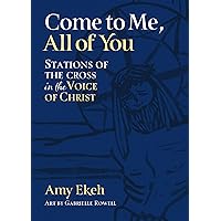Come to Me, All of You: Stations of the Cross in the Voice of Christ Come to Me, All of You: Stations of the Cross in the Voice of Christ Staple Bound Kindle
