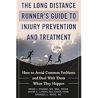 Long Distance Runner's Guide to Injury Prevention and Treatment: How to Avoid Common Problems and Deal with Them When They Happen Long Distance Runner's Guide to Injury Prevention and Treatment: How to Avoid Common Problems and Deal with Them When They Happen Paperback Kindle