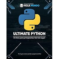 Ultimate Python: de cero a experto: Un libro para principiantes fácil de seguir (Ultimate Python: la serie nº 1) (Spanish Edition)