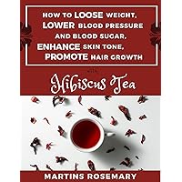 How to loose weight, lower blood pressure, lower blood sugar, enhance skin tone, and promote hair growth with hibiscus Tea : How to loose weight, lower blood pressure, lower blood sugar.