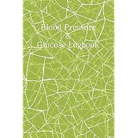 Blood Pressure & Glucose Logbook: Keep Track Of Your Blood Pressure And Blood Sugar Levels Under Control