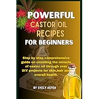 Powerful castor oil recipes for beginners : Step by step comprehensive guide on unveiling the miracle of castor oil through over 70 DIY projects for skin,hair and overall health. Powerful castor oil recipes for beginners : Step by step comprehensive guide on unveiling the miracle of castor oil through over 70 DIY projects for skin,hair and overall health. Kindle Paperback