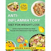 Anti-Inflammatory Diet For Weight Loss: Achieve Optimal Health and Shed Pounds with Inflammation-Fighting Diet | 28-Day Meal Plan Included Anti-Inflammatory Diet For Weight Loss: Achieve Optimal Health and Shed Pounds with Inflammation-Fighting Diet | 28-Day Meal Plan Included Paperback Kindle