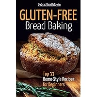 Gluten-Free Bread Baking: Top 33 Home-Style Recipes for Beginners (Homemade Gluten-Free Bread, Baking it Easy) (Baking at Home. Baking it Easy)