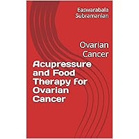 Acupressure and Food Therapy for Ovarian Cancer: Ovarian Cancer (Common People Medical Books - Part 3 Book 162) Acupressure and Food Therapy for Ovarian Cancer: Ovarian Cancer (Common People Medical Books - Part 3 Book 162) Kindle Paperback