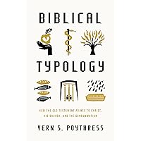 Biblical Typology: How the Old Testament Points to Christ, His Church, and the Consummation Biblical Typology: How the Old Testament Points to Christ, His Church, and the Consummation Paperback Kindle