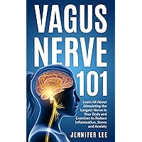 Vagus Nerve 101 - Learn All About Stimulating The Longest Nerve In Your Body And Exercises to Reduce Inflammation, Stress and Anxiety Vagus Nerve 101 - Learn All About Stimulating The Longest Nerve In Your Body And Exercises to Reduce Inflammation, Stress and Anxiety Kindle Paperback Hardcover