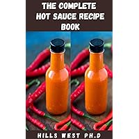 THE COMPLETE HOT SAUCE RECIPE BOOK: Everything You Need To Start Making Classic Hot Sauces And Regional Favorites From Scratch THE COMPLETE HOT SAUCE RECIPE BOOK: Everything You Need To Start Making Classic Hot Sauces And Regional Favorites From Scratch Kindle