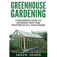 Greenhouse Gardening - A Beginners Guide To Growing Fruit and Vegetables All Year Round: Everything You Need To Know About Owning A Greenhouse (Inspiring Gardening Ideas) Greenhouse Gardening - A Beginners Guide To Growing Fruit and Vegetables All Year Round: Everything You Need To Know About Owning A Greenhouse (Inspiring Gardening Ideas) Paperback Audible Audiobook Kindle