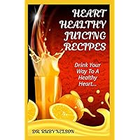 HEART HEALTHY JUICING RECIPES: Learn How To Prevent, Manage and Reverse Heart Diseases Like Hypertension, Cardiac Arrest, Stroke or Atrial Fibrillation With Nutritious Fruit Extracts HEART HEALTHY JUICING RECIPES: Learn How To Prevent, Manage and Reverse Heart Diseases Like Hypertension, Cardiac Arrest, Stroke or Atrial Fibrillation With Nutritious Fruit Extracts Paperback Hardcover