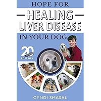 Hope for Healing Liver Disease in Your Dog: 20th Anniversary Edition Hope for Healing Liver Disease in Your Dog: 20th Anniversary Edition Kindle Hardcover Paperback