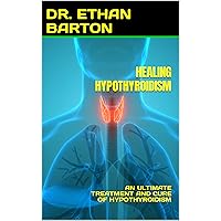 HEALING HYPOTHYROIDISM: AN ULTIMATE TREATMENT AND CURE OF HYPOTHYROIDISM HEALING HYPOTHYROIDISM: AN ULTIMATE TREATMENT AND CURE OF HYPOTHYROIDISM Kindle Paperback