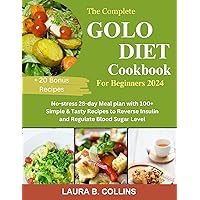 THE COMPLETE GOLO DIET COOKBOOK FOR BEGINNERS 2024: No-stress 28-day Meal plan with 100+ Simple & Tasty Recipes to Reverse Insulin and Regulate Blood Sugar Level (Dr. Collins Diet Cookbook Series) THE COMPLETE GOLO DIET COOKBOOK FOR BEGINNERS 2024: No-stress 28-day Meal plan with 100+ Simple & Tasty Recipes to Reverse Insulin and Regulate Blood Sugar Level (Dr. Collins Diet Cookbook Series) Kindle Paperback