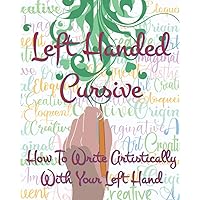 Left Hand Cursive - How To Write Artistically With Your Left hand: Writing this left-handed cursive font is fun. It's neat, legible, and artistically formed, and fit left-handed writing ergonomically. Left Hand Cursive - How To Write Artistically With Your Left hand: Writing this left-handed cursive font is fun. It's neat, legible, and artistically formed, and fit left-handed writing ergonomically. Paperback Kindle