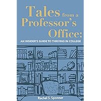 Tales from A Professor’s Office: An Insider’s Guide to Thriving in College Tales from A Professor’s Office: An Insider’s Guide to Thriving in College Kindle Paperback