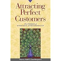 Attracting Perfect Customers: The Power of Strategic Synchronicity Attracting Perfect Customers: The Power of Strategic Synchronicity Paperback Kindle