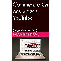 Comment créer des vidéos YouTube : (Le guide complet ) (French Edition) Comment créer des vidéos YouTube : (Le guide complet ) (French Edition) Kindle