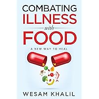 COMBATING ILLNESS WITH FOOD: A NEW WAY TO HEAL COMBATING ILLNESS WITH FOOD: A NEW WAY TO HEAL Kindle Paperback