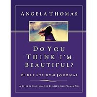 Do You Think I'm Beautiful? Bible Study and Journal: A Guide to Answering the Question Every Woman Asks Do You Think I'm Beautiful? Bible Study and Journal: A Guide to Answering the Question Every Woman Asks Paperback