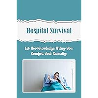 Hospital Survival: Let The Knowledge Bring You Comfort And Security