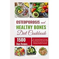 Osteoporosis and Healthy Bones Diet Cookbook: 100+ Nutritional Recipes for Stronger Bones, Relief of Joint Pain, Reduced Risk of Injuries, Reversing Bone Loss, and Managing Osteoporosis Naturally