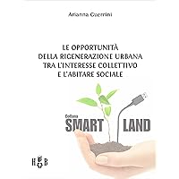 Le opportunità della Rigenerazione Urbana tra l'interesse collettivo e l'abitare sociale (Smart Land Vol. 22) (Italian Edition)