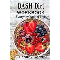 DASH Diet Workbook: Everyday Weight Loss Control Help Protection Lower Blood Pressure Make Cooking Healthy Family Naturally Food A good Start The Day